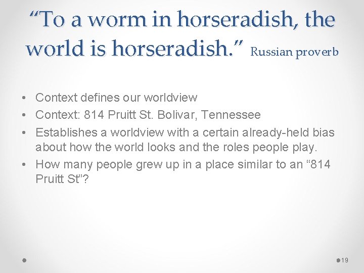 “To a worm in horseradish, the world is horseradish. ” Russian proverb • Context