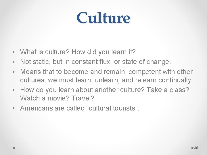 Culture • What is culture? How did you learn it? • Not static, but