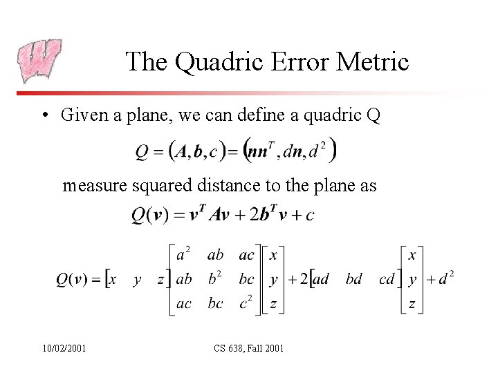 The Quadric Error Metric • Given a plane, we can define a quadric Q