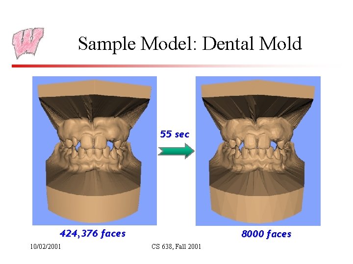 Sample Model: Dental Mold 55 sec 424, 376 faces 10/02/2001 8000 faces CS 638,