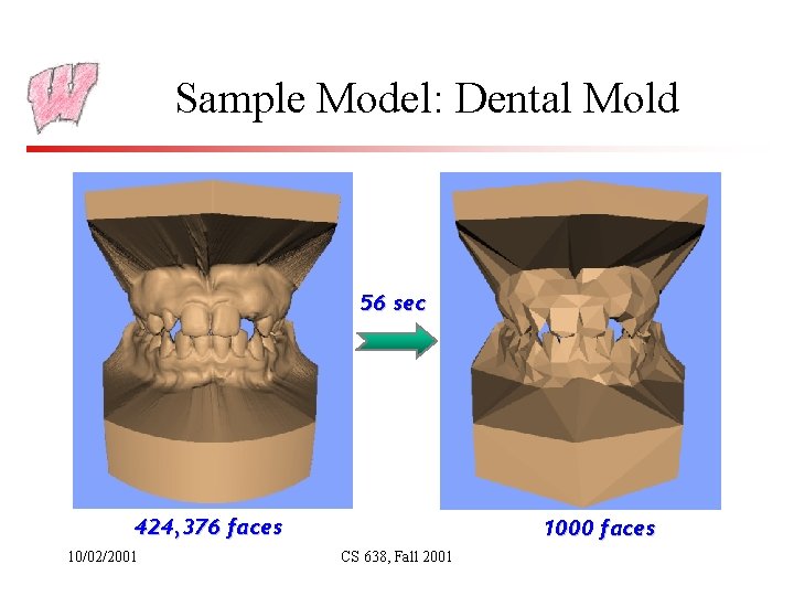 Sample Model: Dental Mold 56 sec 424, 376 faces 10/02/2001 1000 faces CS 638,