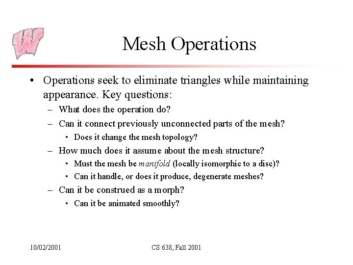Mesh Operations • Operations seek to eliminate triangles while maintaining appearance. Key questions: –