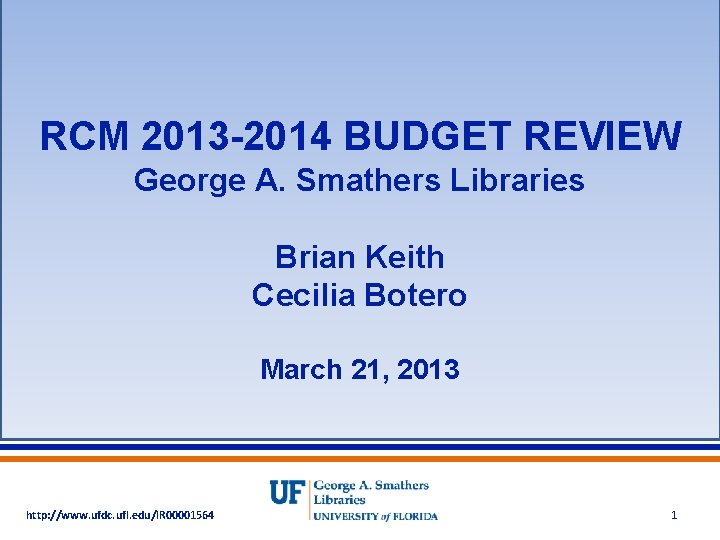 RCM 2013 -2014 BUDGET REVIEW George A. Smathers Libraries Brian Keith Cecilia Botero March