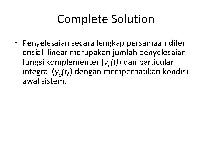 Complete Solution • Penyelesaian secara lengkap persamaan difer ensial linear merupakan jumlah penyelesaian fungsi