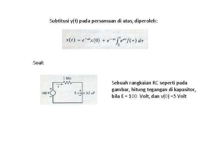 Subtitusi y(t) pada persamaan di atas, diperoleh: Soal: Sebuah rangkaian RC seperti pada gambar,