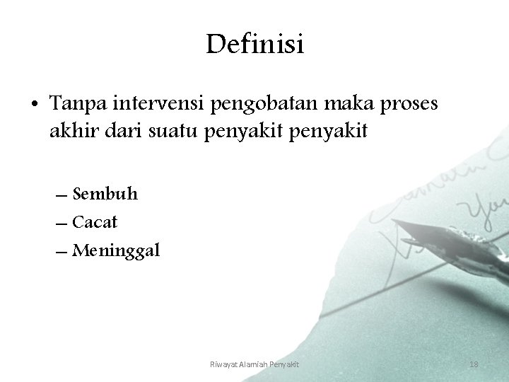 Definisi • Tanpa intervensi pengobatan maka proses akhir dari suatu penyakit – Sembuh –