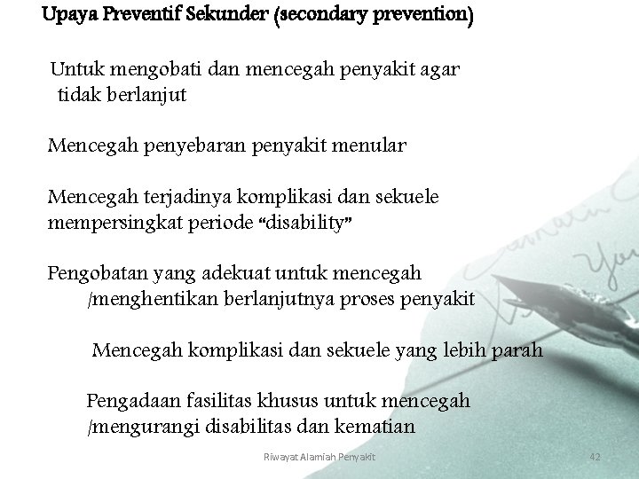 Upaya Preventif Sekunder (secondary prevention) Untuk mengobati dan mencegah penyakit agar tidak berlanjut Mencegah