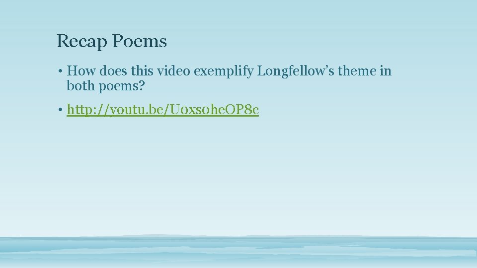 Recap Poems • How does this video exemplify Longfellow’s theme in both poems? •