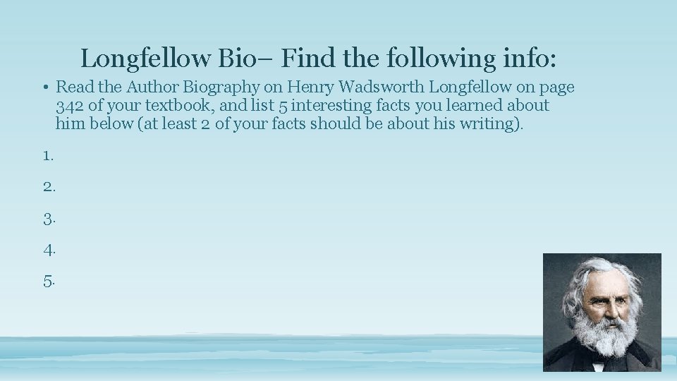 Longfellow Bio– Find the following info: • Read the Author Biography on Henry Wadsworth
