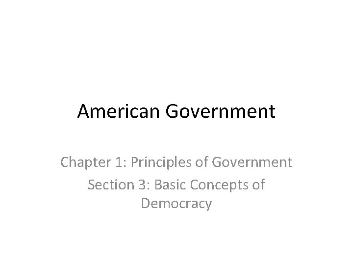 American Government Chapter 1: Principles of Government Section 3: Basic Concepts of Democracy 