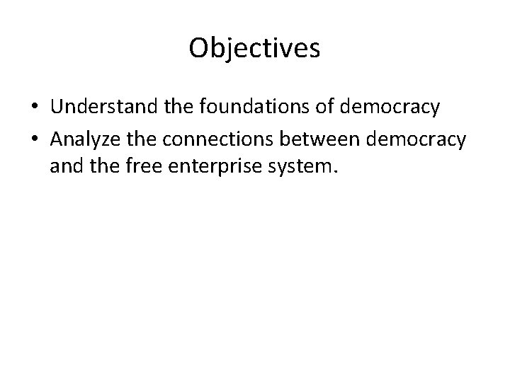 Objectives • Understand the foundations of democracy • Analyze the connections between democracy and