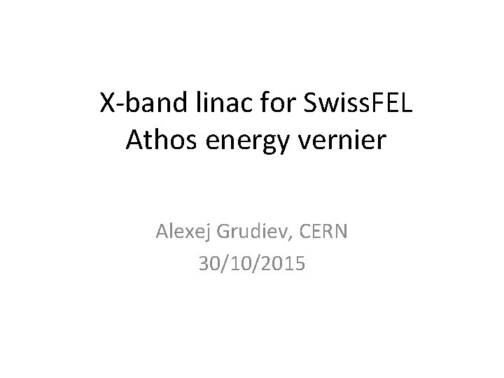 X-band linac for Swiss. FEL Athos energy vernier Alexej Grudiev, CERN 30/10/2015 