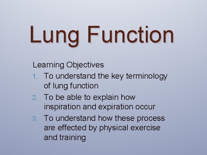 Lung Function Learning Objectives 1. To understand the key terminology of lung function 2.