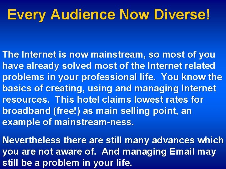 Every Audience Now Diverse! The Internet is now mainstream, so most of you have