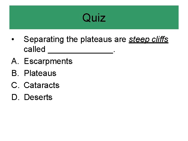 Quiz • A. B. C. D. Separating the plateaus are steep cliffs called _______.