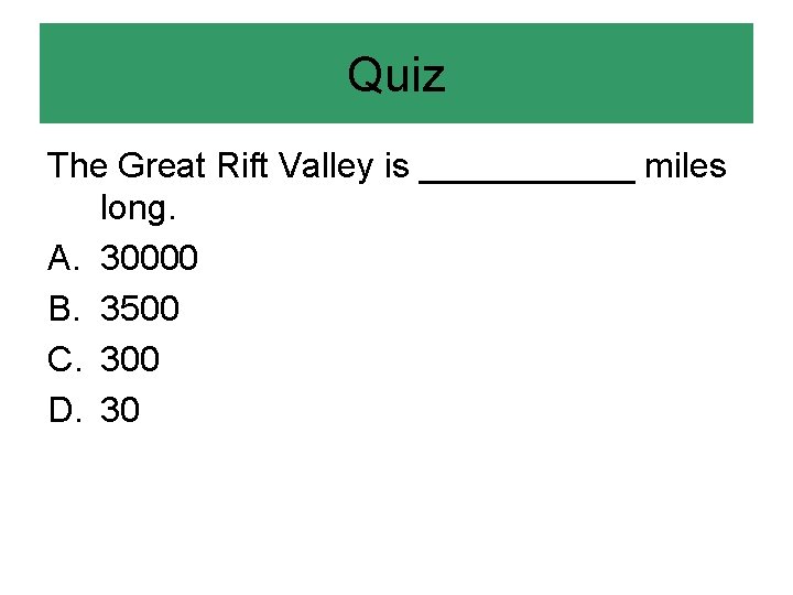 Quiz The Great Rift Valley is ______ miles long. A. 30000 B. 3500 C.