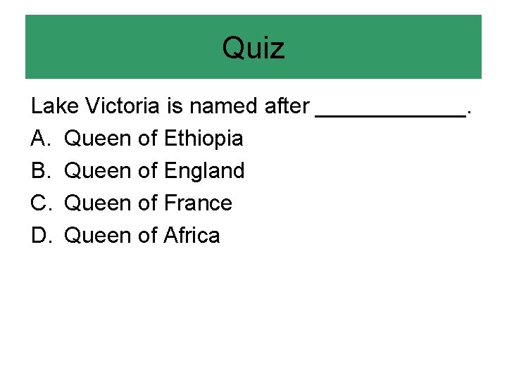 Quiz Lake Victoria is named after ______. A. Queen of Ethiopia B. Queen of