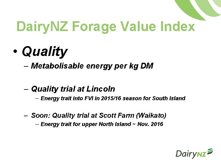 Dairy. NZ Forage Value Index • Quality – Metabolisable energy per kg DM –