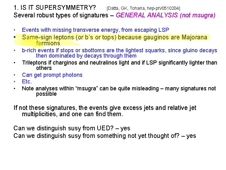 1. IS IT SUPERSYMMETRY? [Datta, GK, Toharia, hep-ph/0510204] Several robust types of signatures –