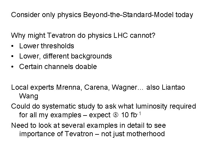 Consider only physics Beyond-the-Standard-Model today Why might Tevatron do physics LHC cannot? • Lower