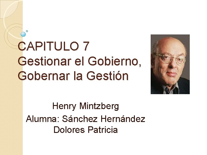 CAPITULO 7 Gestionar el Gobierno, Gobernar la Gestión Henry Mintzberg Alumna: Sánchez Hernández Dolores