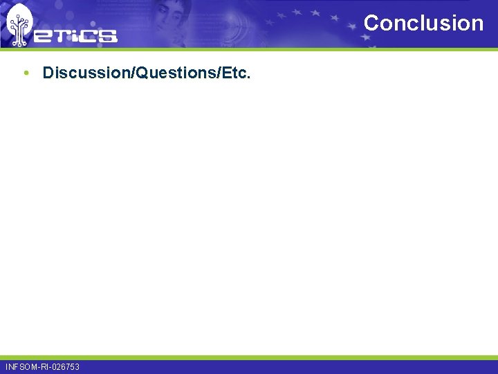 Conclusion • Discussion/Questions/Etc. INFSOM-RI-026753 