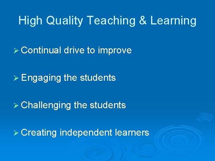 High Quality Teaching & Learning Ø Continual drive to improve Ø Engaging the students