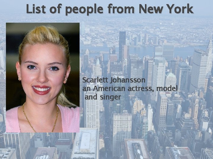 List of people from New York Scarlett Johansson an American actress, model and singer