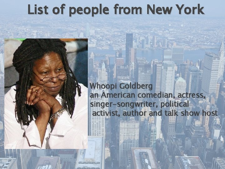 List of people from New York Whoopi Goldberg an American comedian, actress, singer-songwriter, political