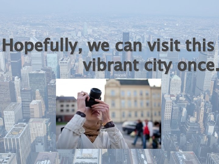 Hopefully, we can visit this vibrant city once. 