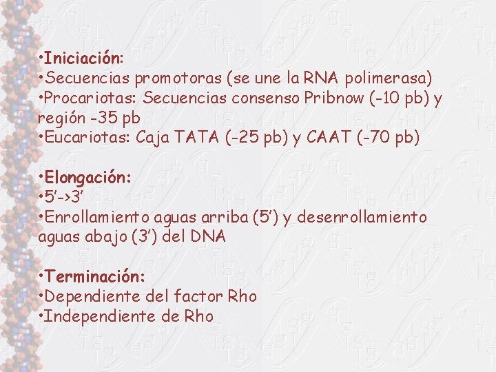  • Iniciación: • Secuencias promotoras (se une la RNA polimerasa) • Procariotas: Secuencias