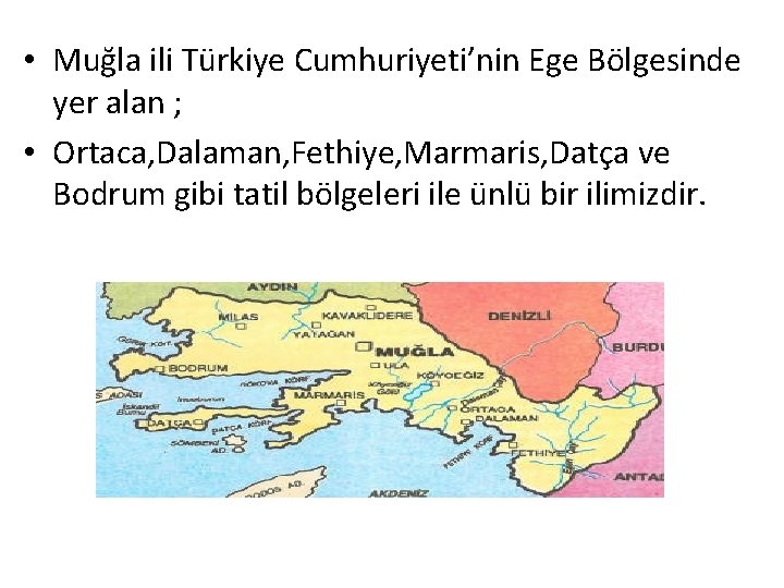  • Muğla ili Türkiye Cumhuriyeti’nin Ege Bölgesinde yer alan ; • Ortaca, Dalaman,