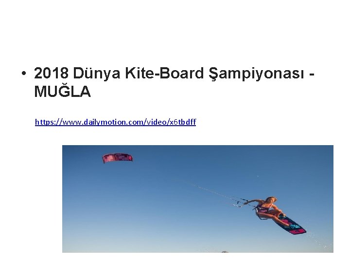  • 2018 Dünya Kite-Board Şampiyonası MUĞLA https: //www. dailymotion. com/video/x 6 tbdff 