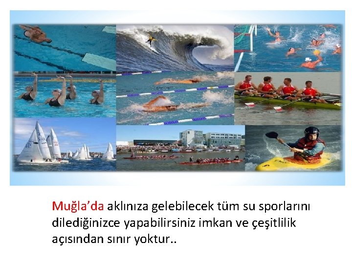 Muğla’da aklınıza gelebilecek tüm su sporlarını dilediğinizce yapabilirsiniz imkan ve çeşitlilik açısından sınır yoktur. Muğla’da aklınıza gelebilecek tüm su sporlarını dilediğinizce yapabilirsiniz imkan ve çeşitlilik açısından sınır yoktur.