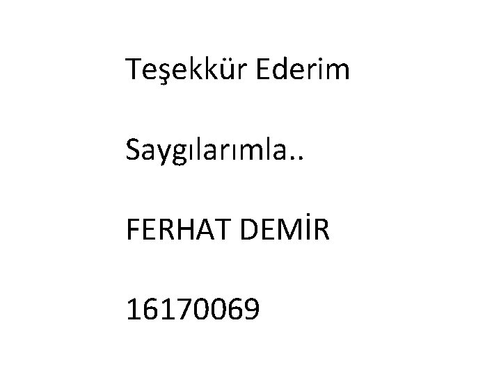 Teşekkür Ederim Saygılarımla. . FERHAT DEMİR 16170069 