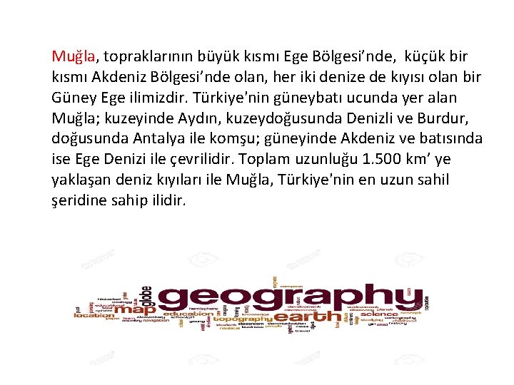 Muğla, topraklarının büyük kısmı Ege Bölgesi’nde, küçük bir kısmı Akdeniz Bölgesi’nde olan, her iki