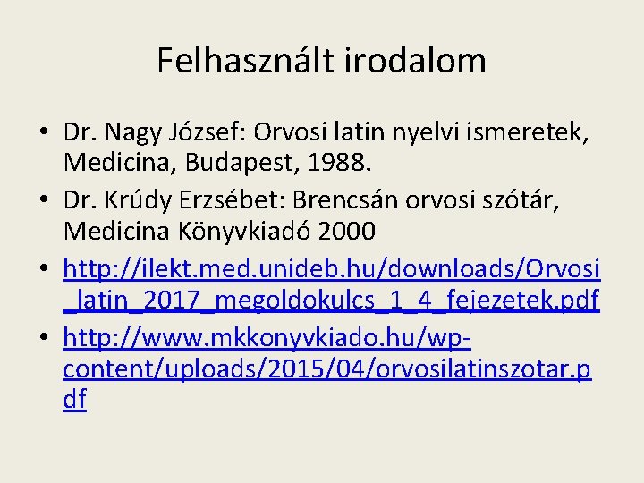 Felhasznált irodalom • Dr. Nagy József: Orvosi latin nyelvi ismeretek, Medicina, Budapest, 1988. •