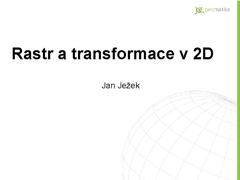 Rastr a transformace v 2 D Jan Ježek 