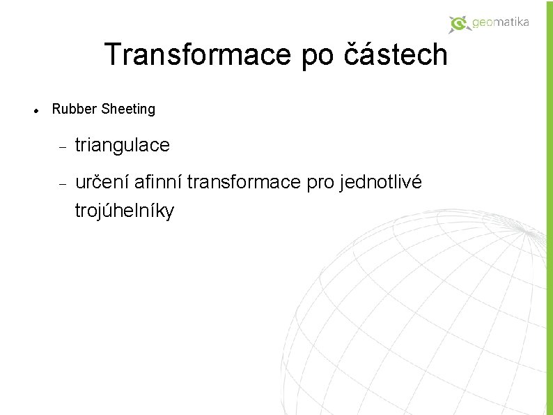 Transformace po částech Rubber Sheeting triangulace určení afinní transformace pro jednotlivé trojúhelníky 