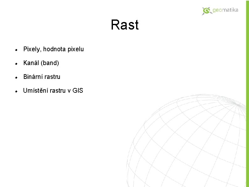 Rast Pixely, hodnota pixelu Kanál (band) Binární rastru Umístění rastru v GIS 