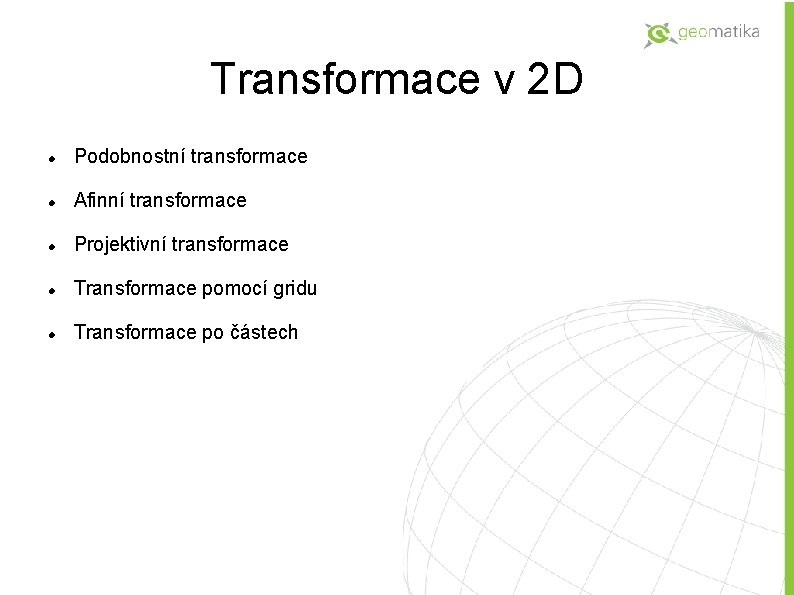 Transformace v 2 D Podobnostní transformace Afinní transformace Projektivní transformace Transformace pomocí gridu Transformace
