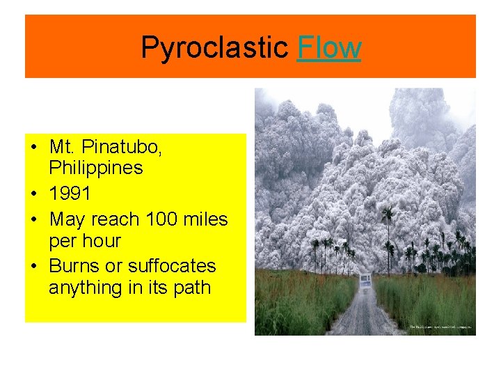 Pyroclastic Flow • Mt. Pinatubo, Philippines • 1991 • May reach 100 miles per