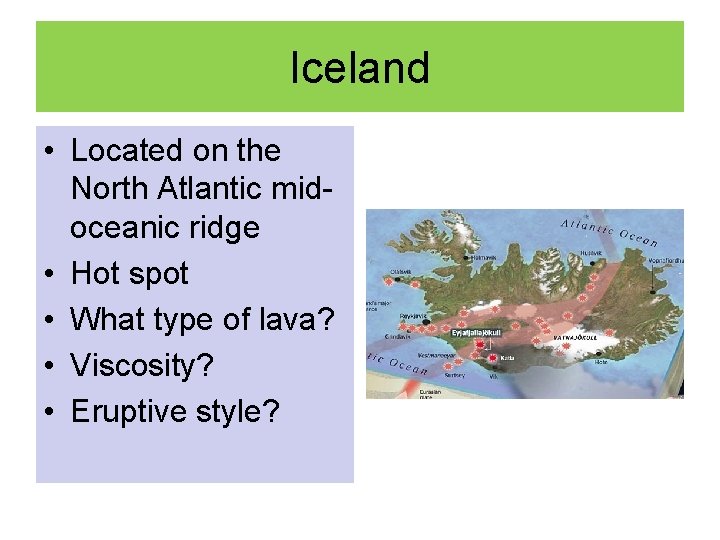 Iceland • Located on the North Atlantic midoceanic ridge • Hot spot • What