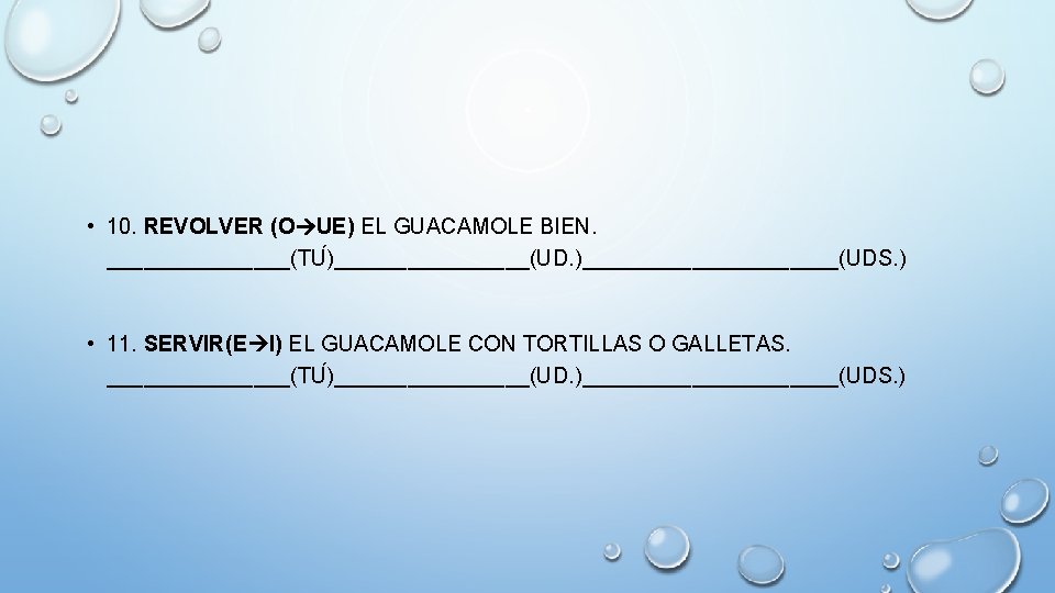  • 10. REVOLVER (O UE) EL GUACAMOLE BIEN. ________(TU )________(UD. )___________(UDS. ) •