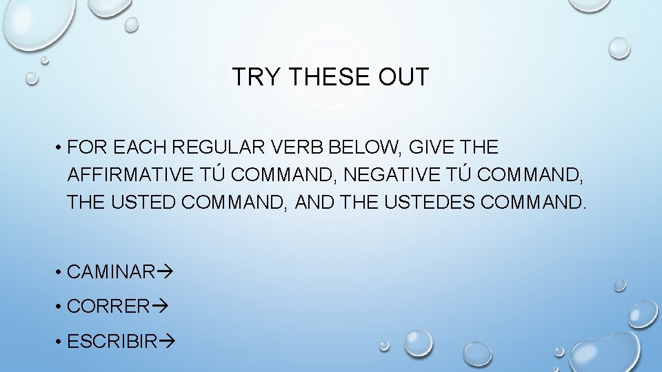 TRY THESE OUT • FOR EACH REGULAR VERB BELOW, GIVE THE AFFIRMATIVE TÚ COMMAND,