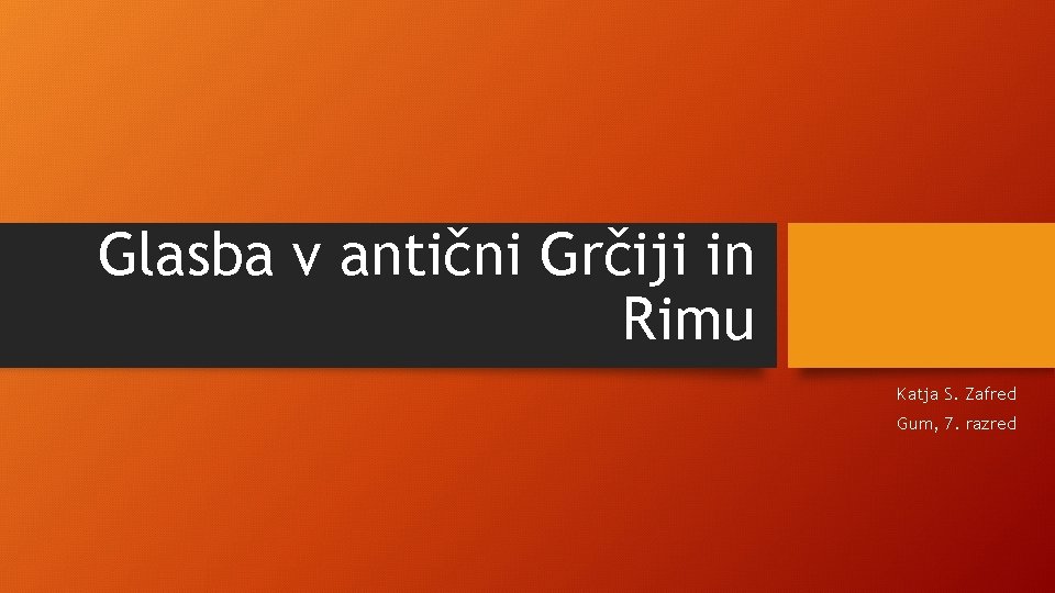 Glasba v antični Grčiji in Rimu Katja S. Zafred Gum, 7. razred 