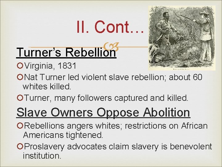 II. Cont… Turner’s Rebellion Virginia, 1831 Nat Turner led violent slave rebellion; about 60