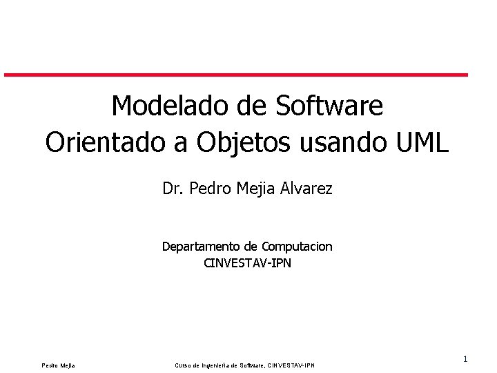 Modelado de Software Orientado a Objetos usando UML Dr. Pedro Mejia Alvarez Departamento de