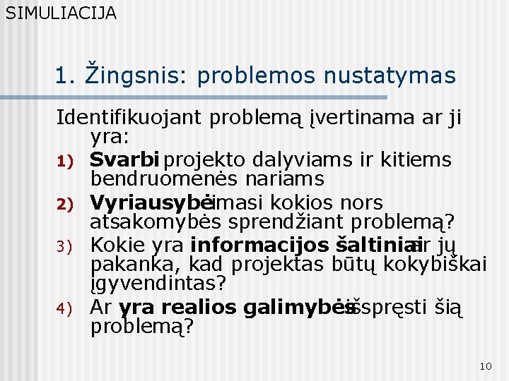 SIMULIACIJA 1. Žingsnis: problemos nustatymas Identifikuojant problemą įvertinama ar ji yra: 1) Svarbi projekto