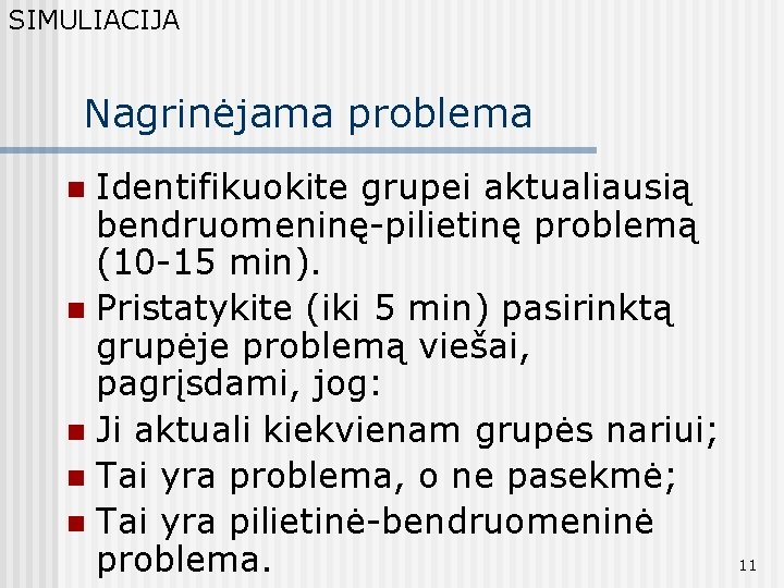 SIMULIACIJA Nagrinėjama problema Identifikuokite grupei aktualiausią bendruomeninę-pilietinę problemą (10 -15 min). n Pristatykite (iki